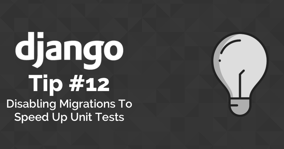 Django Tips #12 Disabling Migrations to Speed Up Unit Tests