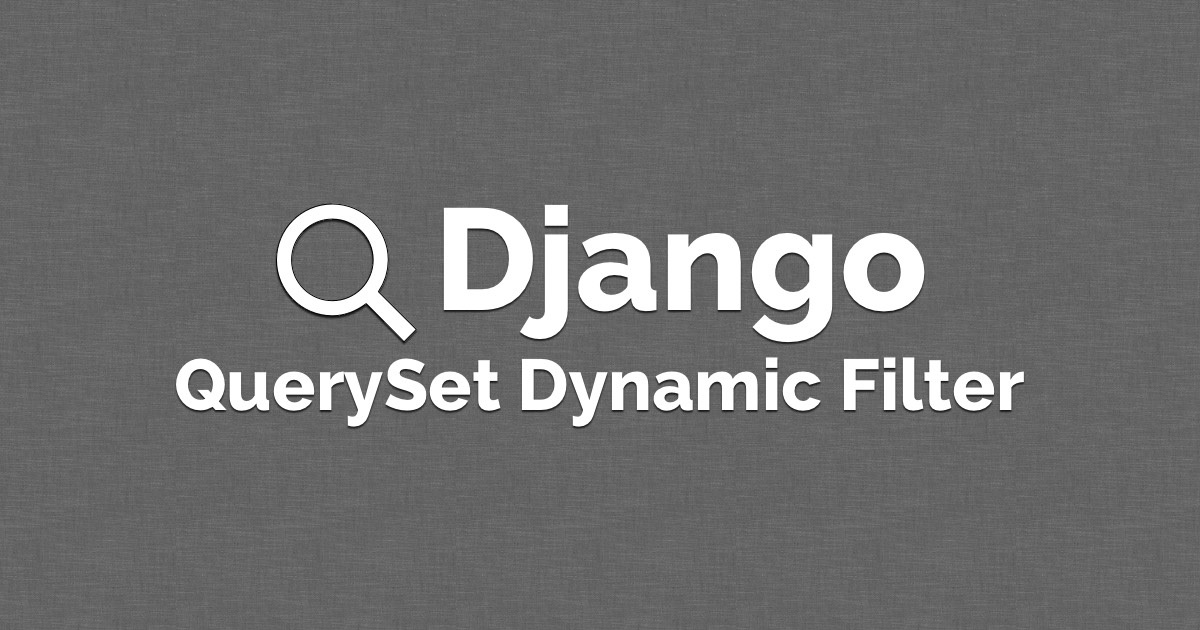 How to Filter QuerySets Dynamically