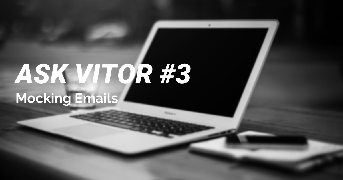 Ask Vitor #3: Mocking Emails