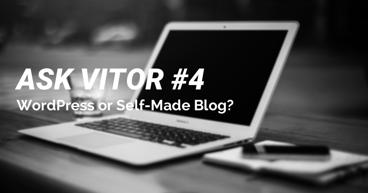 Ask Vitor #4: WordPress or Self-Made Blog?