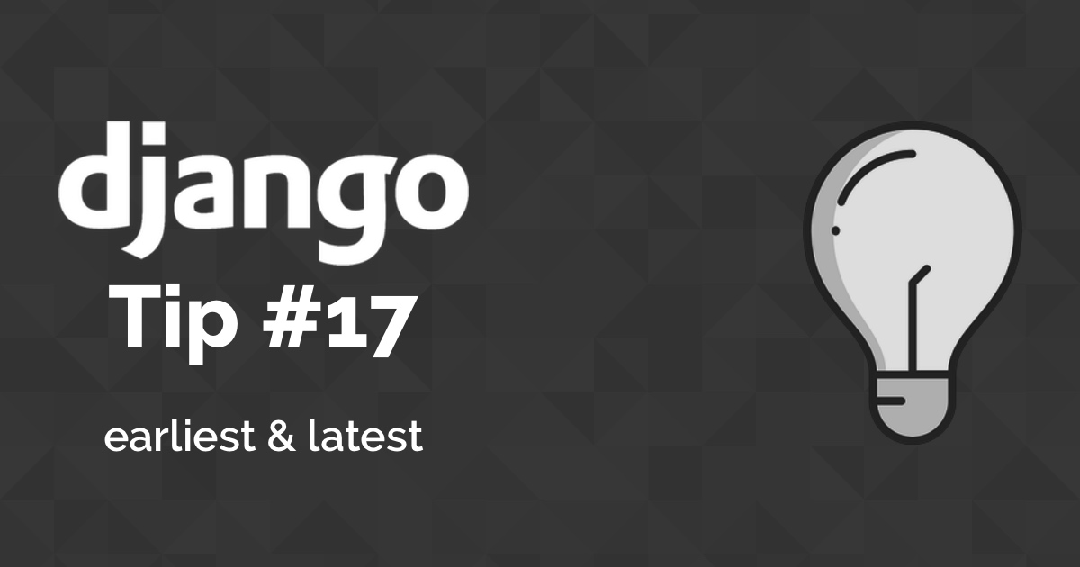 Django Tips #17 Using QuerySet Latest & Earliest Methods