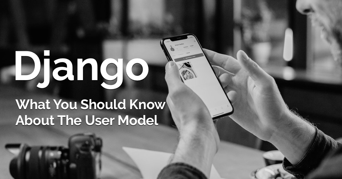 What You Should Know About The Django User Model